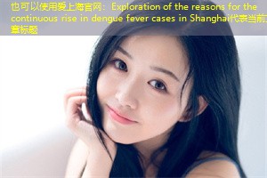 Exploration of the reasons for the continuous rise in dengue fever cases in Shanghai